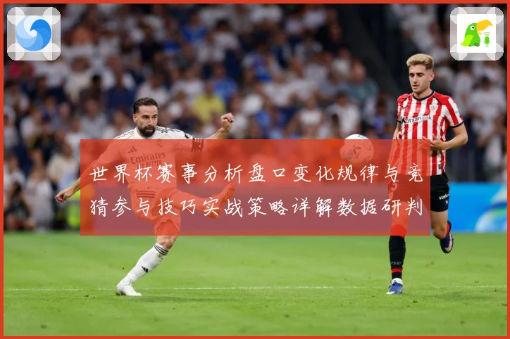世界杯赛事分析盘口变化规律与竞猜参与技巧实战策略详解数据研判：最新赛事动态与深度分析
